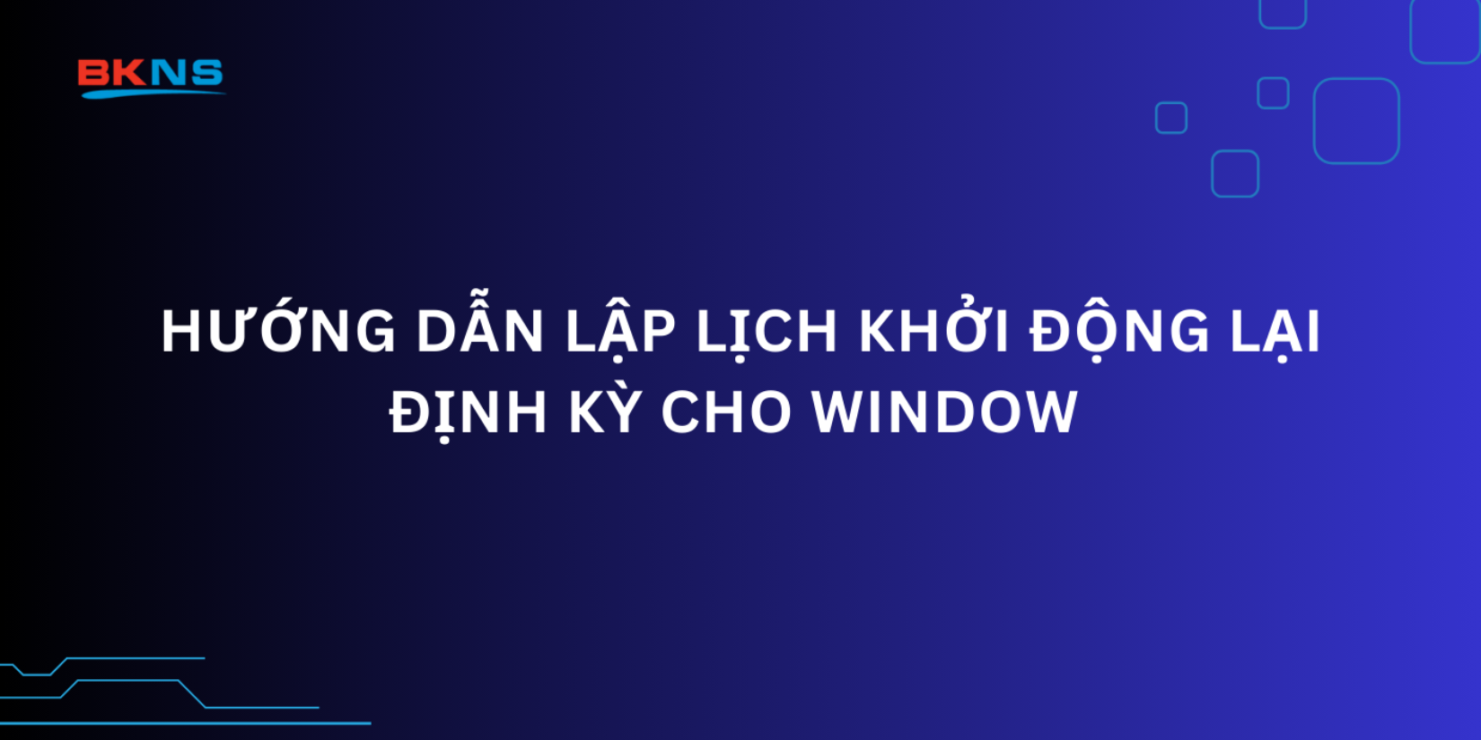 Hướng dẫn lập lịch khởi động lại định kỳ cho Window 