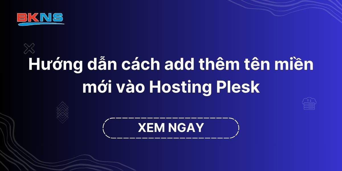 Hướng dẫn cách add thêm tên miền mới vào Hosting Plesk