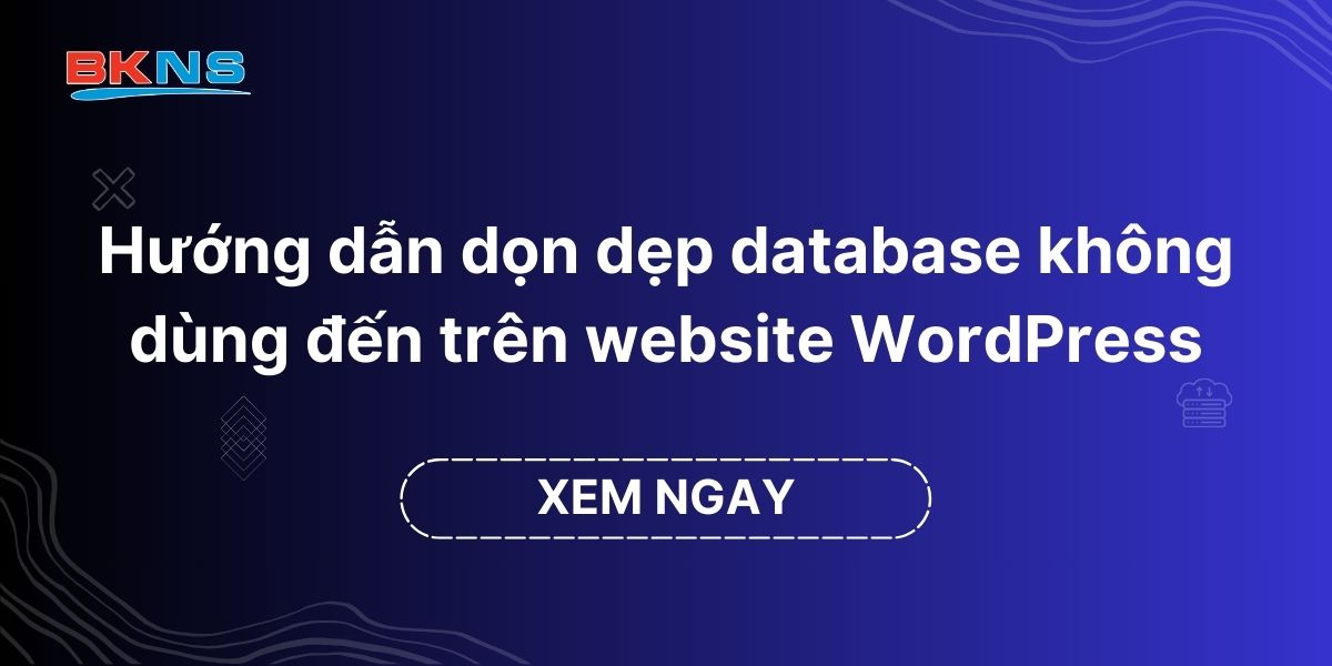 Hướng dẫn dọn dẹp database không dùng đến trên website WordPress