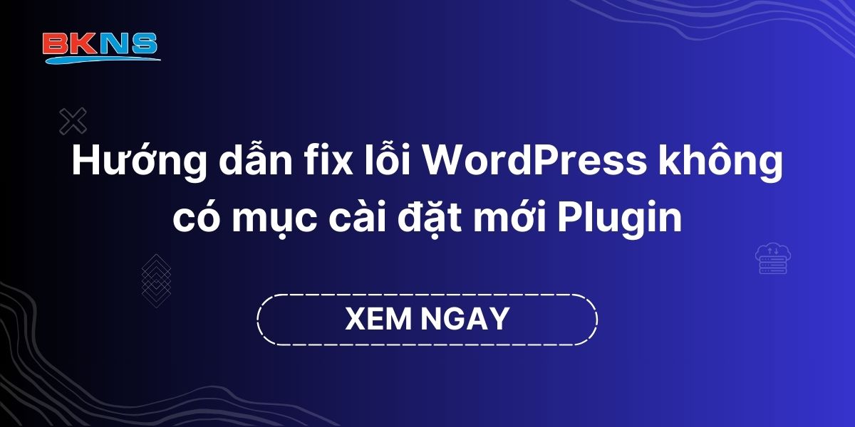 Hướng dẫn fix lỗi WordPress không có mục cài đặt mới Plugin