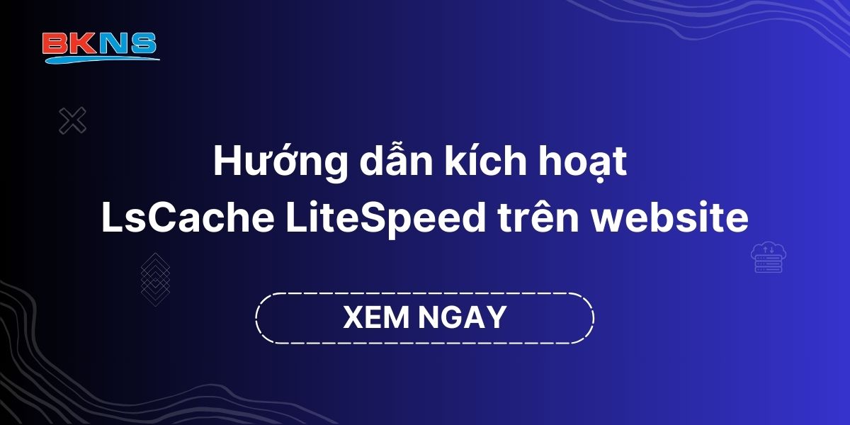 Hướng dẫn kích hoạt LsCache LiteSpeed trên website