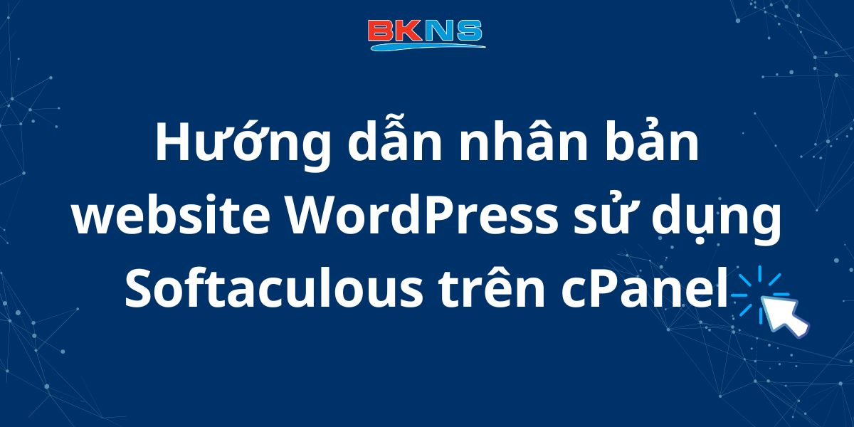 Hướng dẫn nhân bản website WordPress sử dụng Softaculous trên cPanel