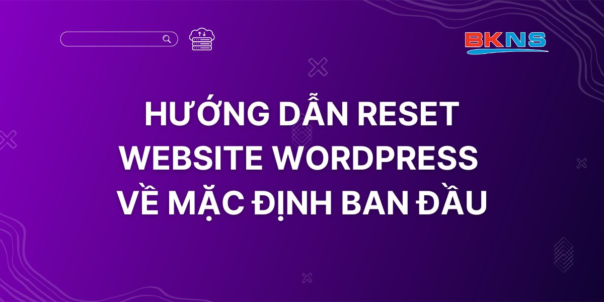 Hướng dẫn reset website WordPress về mặc định ban đầu