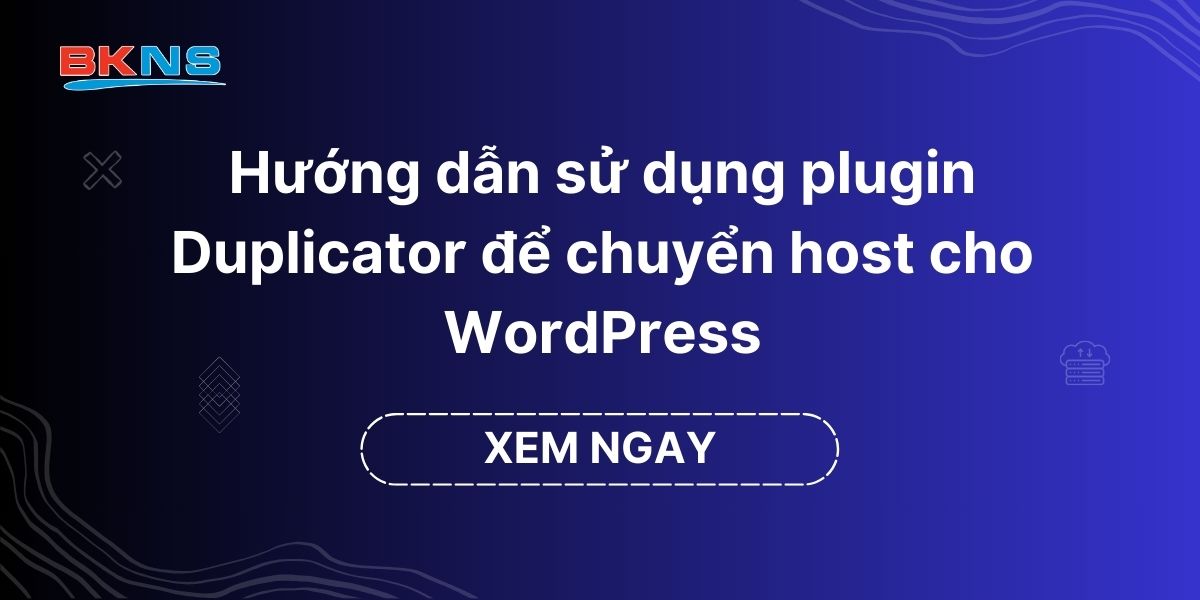 Hướng dẫn sử dụng plugin Duplicator để chuyển host cho WordPress