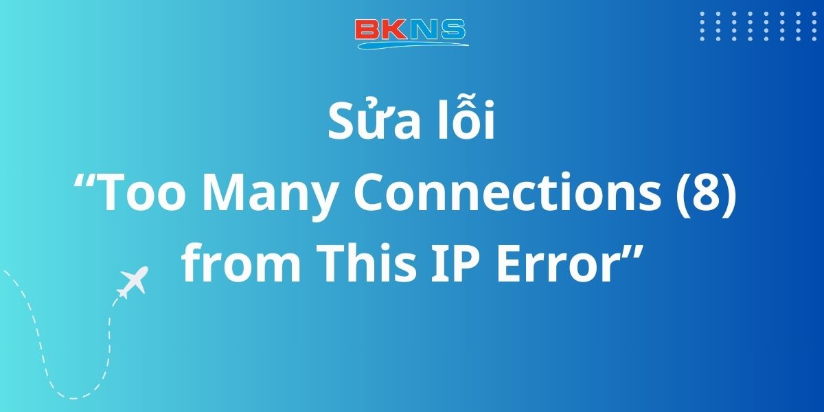 Hướng dẫn sửa lỗi Too Many Connections (8) from This IP Error