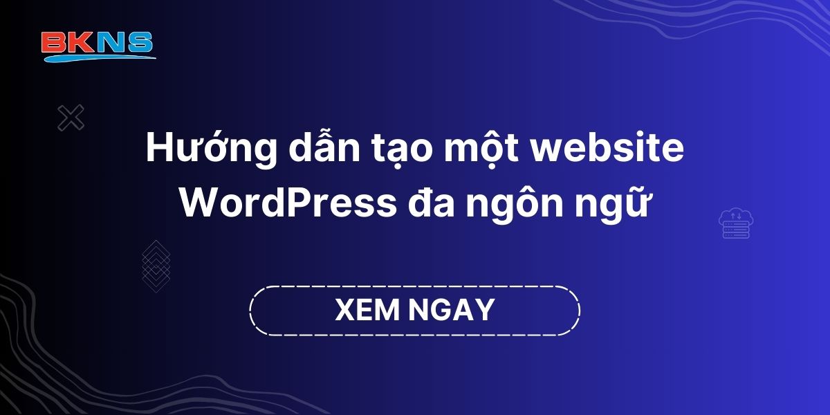 Hướng dẫn tạo một website WordPress đa ngôn ngữ