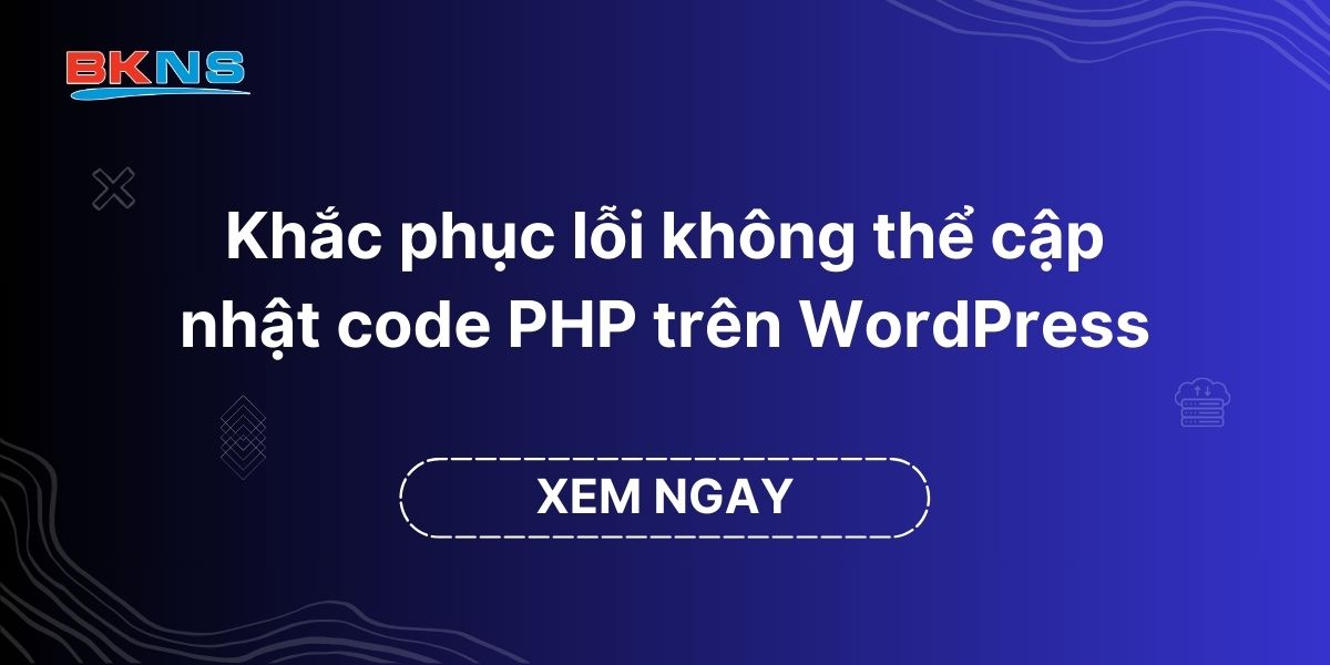 Khắc phục lỗi không thể cập nhật code PHP trên WordPress