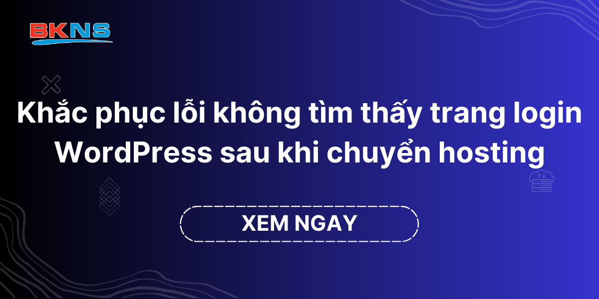 Khắc phục lỗi không tìm thấy trang login WordPress sau khi chuyển hosting