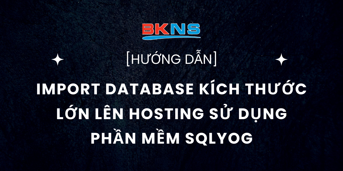 import-database-kich-thuoc-lon-len-hosting-su-dung-phan-mem-sqlyog