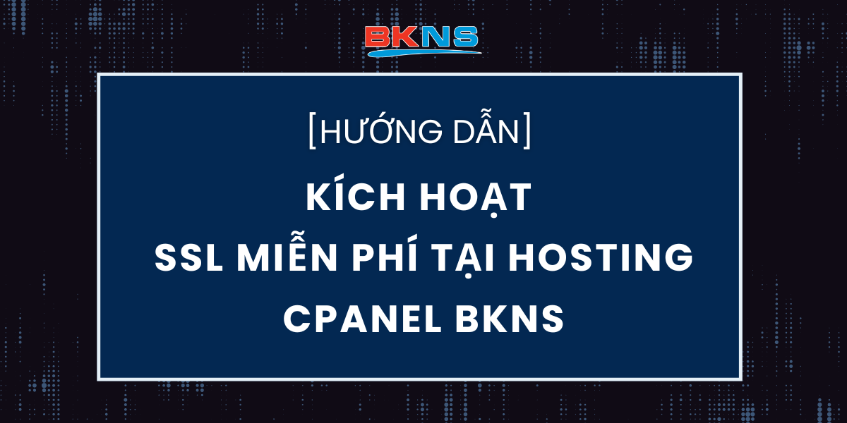 Hướng dẫn kích hoạt SSL miễn phí tại Hosting Cpanel BKNS