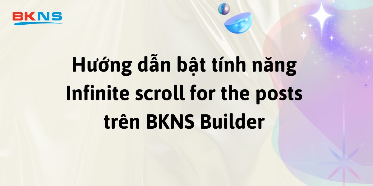 Hướng dẫn bật tính năng Infinite scroll for the posts trên BKNS Builder