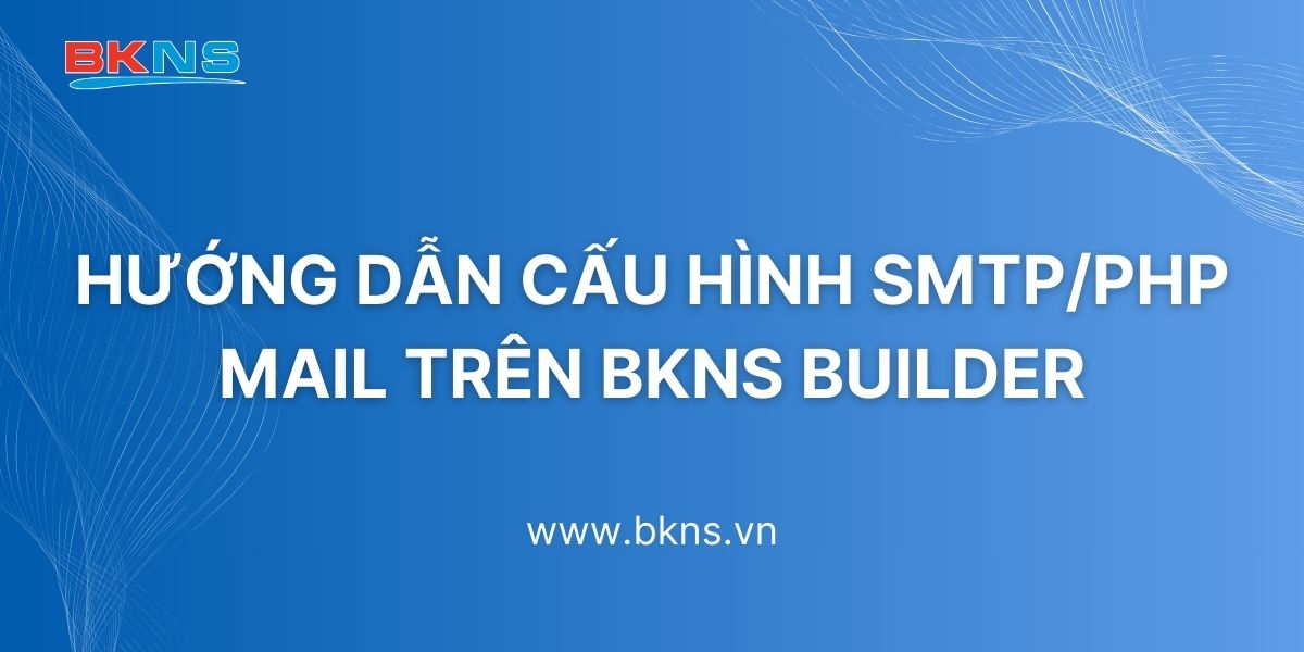 Hướng dẫn cấu hình SMTP/PHP Mail trên BKNS Builder