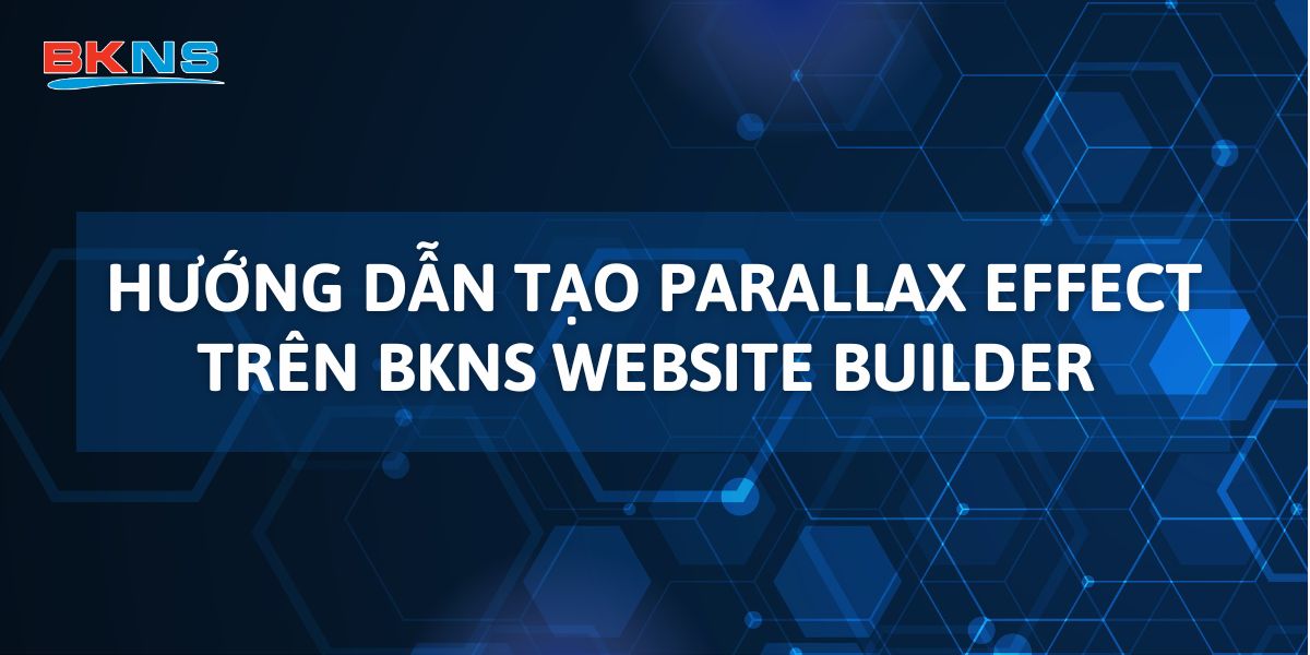 Hướng dẫn tạo Parallax Effect trên BKNS Website Builder