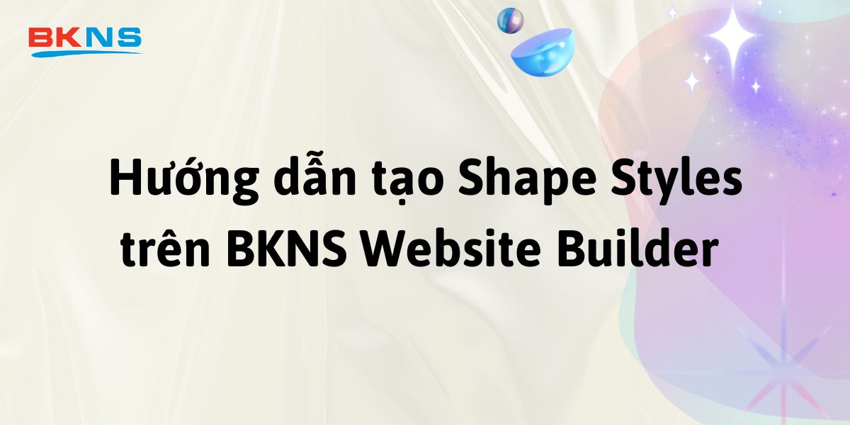 Hướng dẫn tạo Shape Styles trên BKNS Website Builder