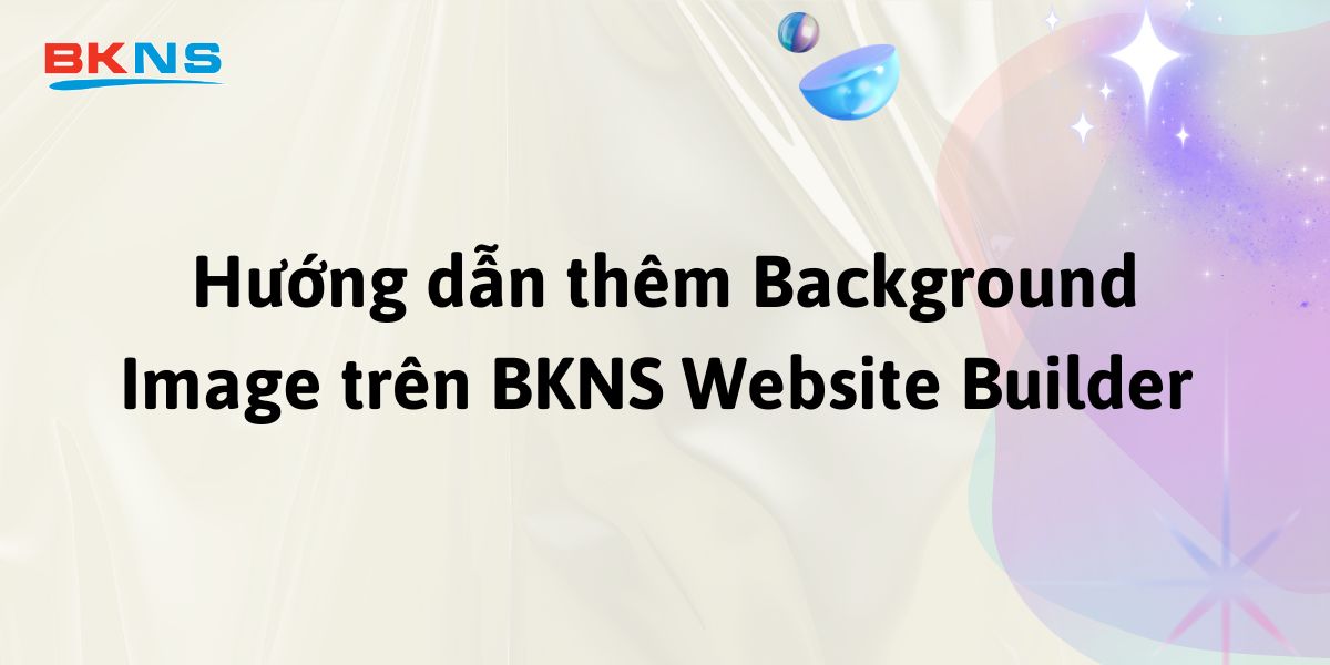 Hướng dẫn thêm Background Image trên BKNS Website Builder