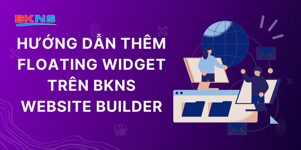 Hướng dẫn thêm Floating Widget trên BKNS Website Builder