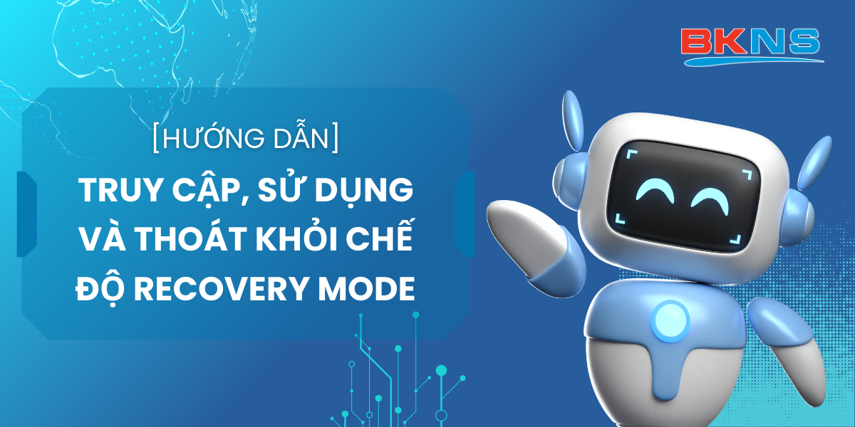 hướng dẫn cách truy cập, sử dụng và thoát khỏi chế độ Recovery Mode